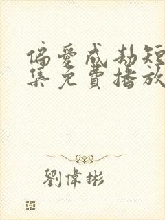 偏爱成劫短剧全集免费播放