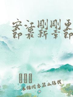 安江刚刚更新章节最新章节阅读免费