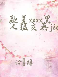 欧美xxxx黑人猛交无jie