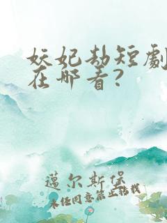 妖妃劫短剧全集在哪看?