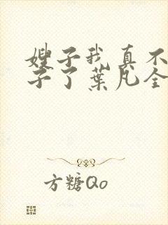 嫂子我真不是傻子了叶凡全文免费阅读