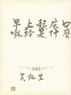 早上起床口苦喉咙干是什么原因