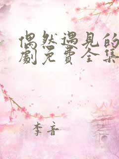 偶然遇见的你短剧免费全集免费播放