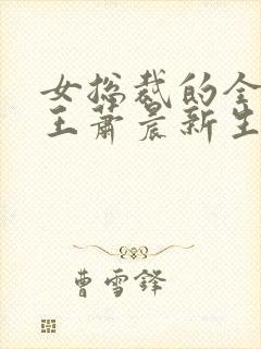 女总裁的全能兵王萧晨新生