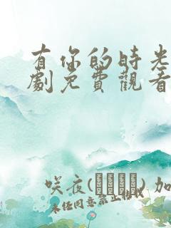 有你的时光电视剧免费观看全集高清