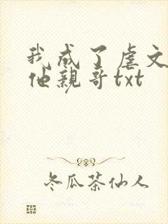 我成了虐文女主他亲哥txt