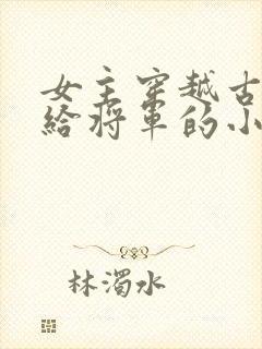 女主穿越古代嫁给将军的小说