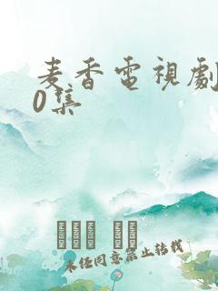 麦香电视剧全40集