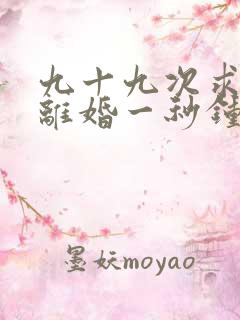 九十九次求婚,离婚一秒钟短剧