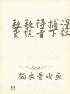 敖敖待捕漫画免费观看下拉式六漫画