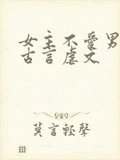女主不爱男主的古言虐文