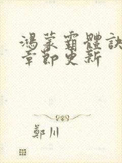 鸿蒙霸体诀最新章节更新