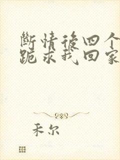 断情后四个姐姐跪求我回家全集