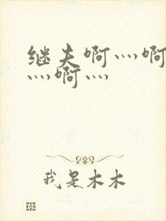 继夫啊灬啊别停灬啊灬