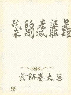 我的老婆是大佬未删减版短剧