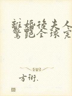 离婚后夫人携崽惊艳全球完整小说