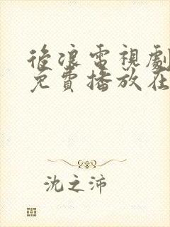 后浪电视剧全集免费播放在线