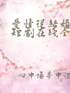 爱情从结婚开始短剧在线全集免费