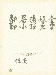 邻居杨姐全部章节小说免费阅读