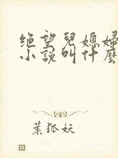 绝望儿媳妇原著小说叫什么名字啊