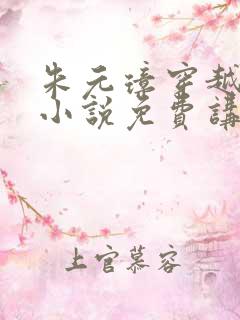 朱元璋穿越崇祯小说免费讲述