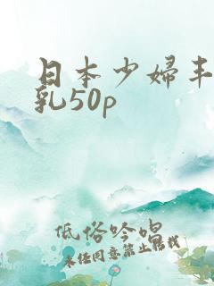 日本少妇丰满大乳50p