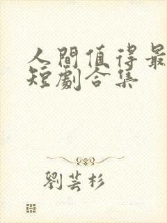 人间值得最清欢短剧合集