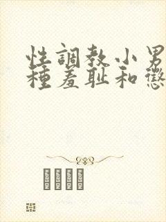 性调教小男奴各种羞耻和惩罚