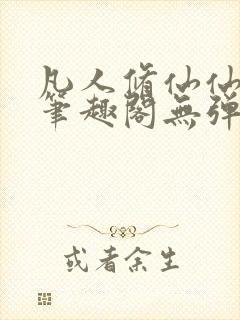 凡人修仙仙界篇笔趣阁无弹窗免费阅读