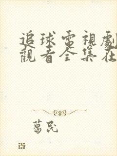 追球电视剧免费观看全集在线观看