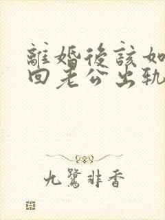 离婚后该如何挽回老公出轨婚姻