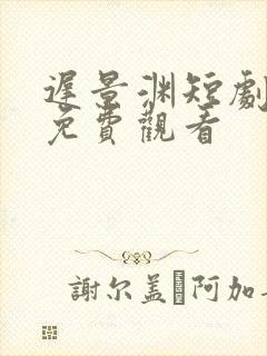 迟景渊短剧全集免费观看