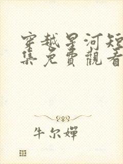 穿越星河短剧全集免费观看