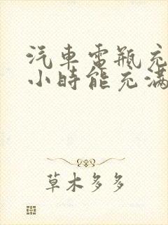 汽车电瓶充几个小时能充满