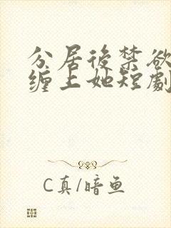 分居后禁欲总裁缠上她短剧