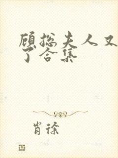 顾总夫人又虐渣了合集