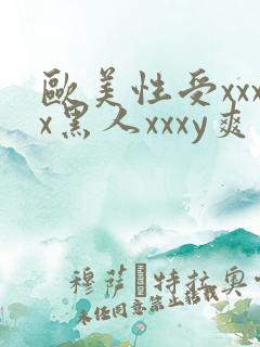 欧美性受xxxx黑人xxxy爽