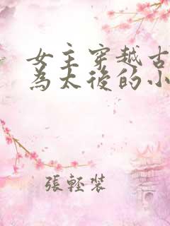 女主穿越古代成为太后的小说