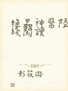 绝品神医陆逸在线阅读