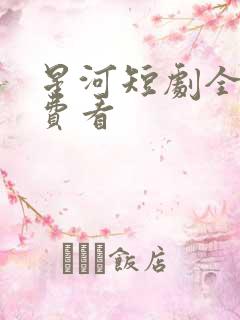 星河短剧全集免费看