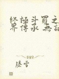 终极斗罗之异神界传承 无话先生