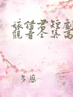 嫁错君短剧免费观看全集高清版