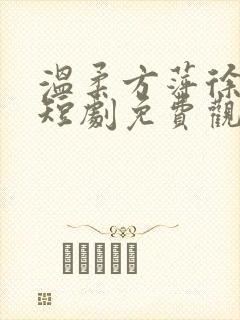 温柔方萍徐真真短剧免费观看