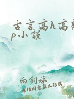 古言高h高辣np小说