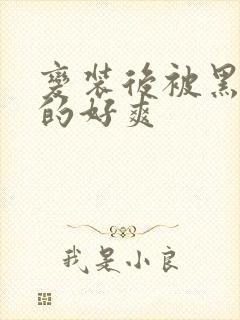 变装后被黑人c的好爽