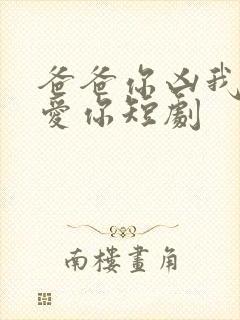 爸爸你凶我我也爱你短剧