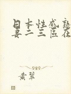 日本性感熟女人妻二三区在线