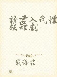 请君入我怀宋瑶枝短剧