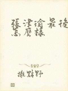 张津瑜最后结局怎么样