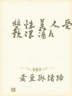 双性美人受被调教浪荡h